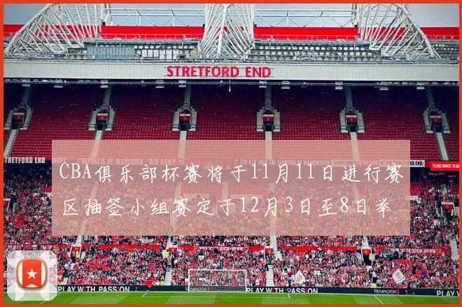 CBA俱乐部杯赛将于11月11日进行赛区抽签小组赛定于12月3日至8日举行