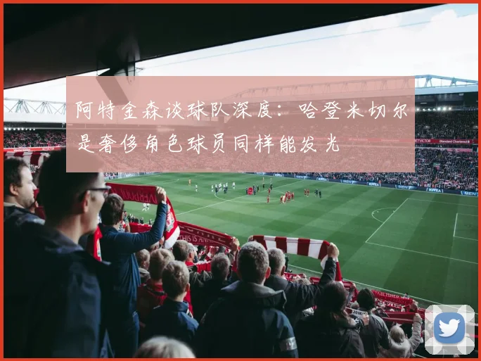 阿特金森谈球队深度：哈登米切尔是奢侈角色球员同样能发光